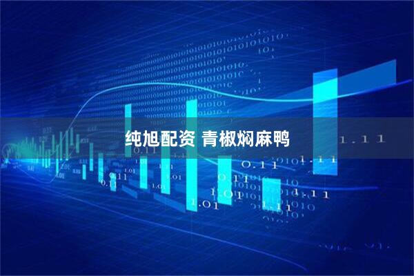 纯旭配资 青椒焖麻鸭